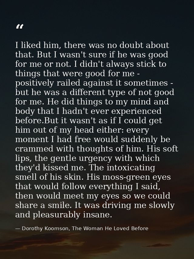 I liked him, there was no doubt about that. But I wasn't sure if he was good for me or not. I didn't always stick to thi — Dorothy Koomson, The Woman He Loved Before