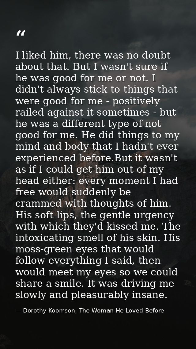 I liked him, there was no doubt about that. But I wasn't sure if he was good for me or not. I didn't always stick to thi — Dorothy Koomson, The Woman He Loved Before