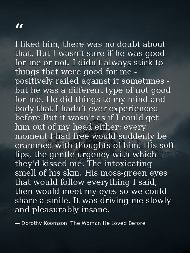 I liked him, there was no doubt about that. But I wasn't sure if he was good for me or not. I didn't always stick to thi — Dorothy Koomson, The Woman He Loved Before