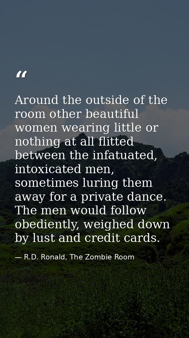 Around the outside of the room other beautiful women wearing little or nothing at all flitted between the infatuated, in — R.D. Ronald, The Zombie Room
