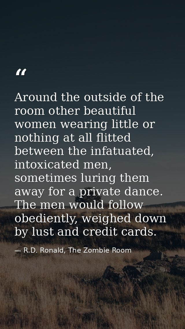 Around the outside of the room other beautiful women wearing little or nothing at all flitted between the infatuated, in — R.D. Ronald, The Zombie Room