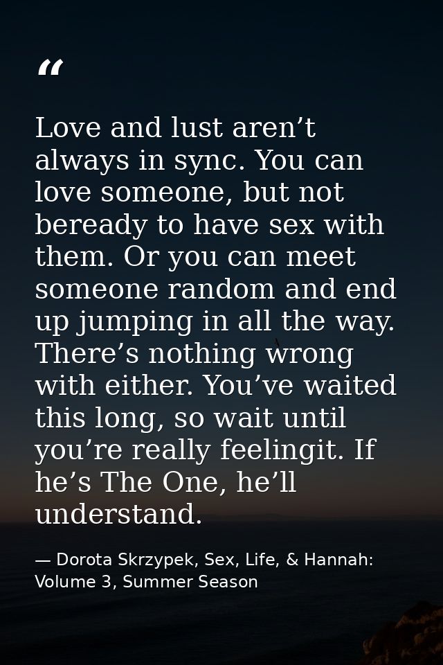 Love and lust aren’t always in sync. You can love someone, but not beready to have sex with them. Or you can meet someon — Dorota Skrzypek, Sex, Life, & Hannah: Volume 3, Summer Season