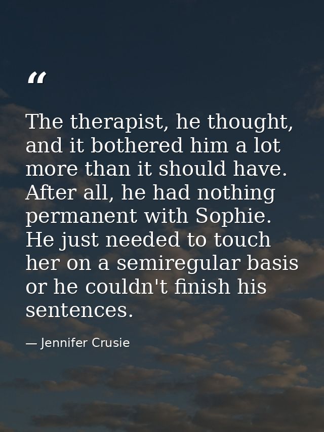 The therapist, he thought, and it bothered him a lot more than it should have. After all, he had nothing permanent with  — Jennifer Crusie