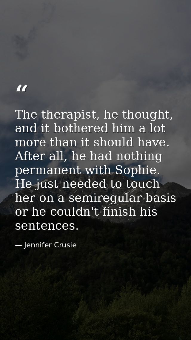The therapist, he thought, and it bothered him a lot more than it should have. After all, he had nothing permanent with  — Jennifer Crusie