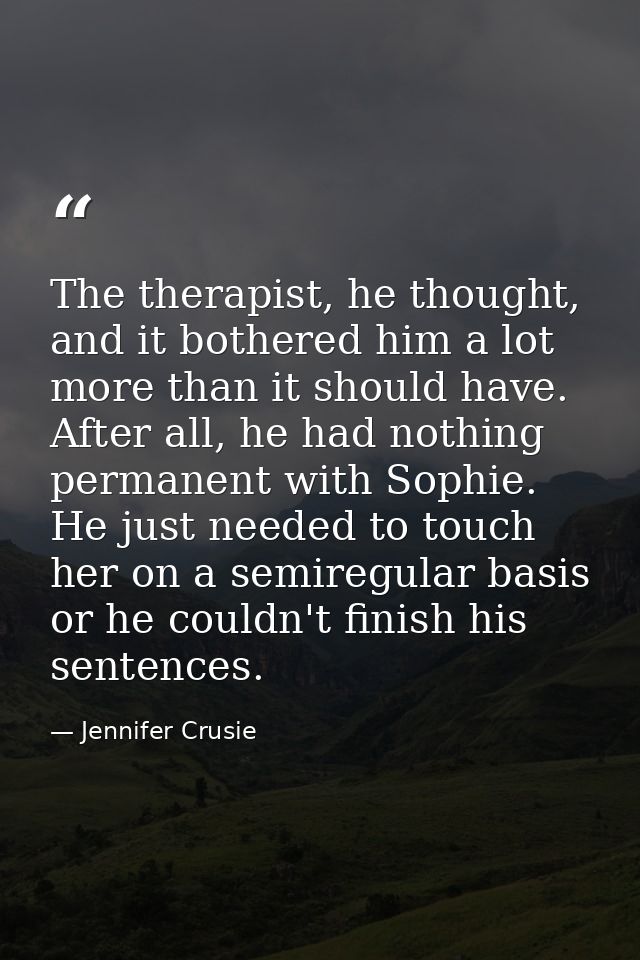 The therapist, he thought, and it bothered him a lot more than it should have. After all, he had nothing permanent with  — Jennifer Crusie