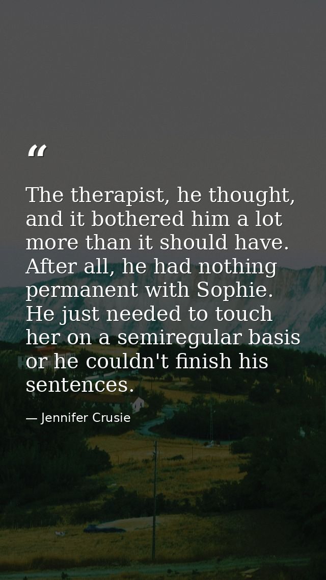 The therapist, he thought, and it bothered him a lot more than it should have. After all, he had nothing permanent with  — Jennifer Crusie