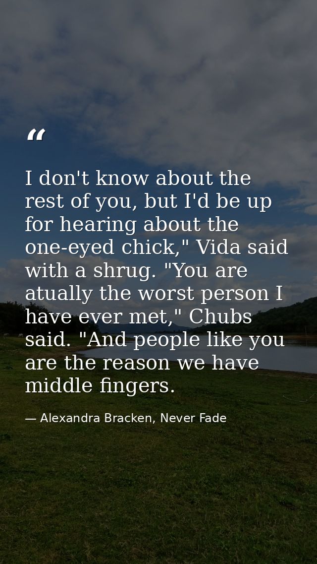 I don't know about the rest of you, but I'd be up for hearing about the one-eyed chick," Vida said with a shrug. "You ar — Alexandra Bracken, Never Fade