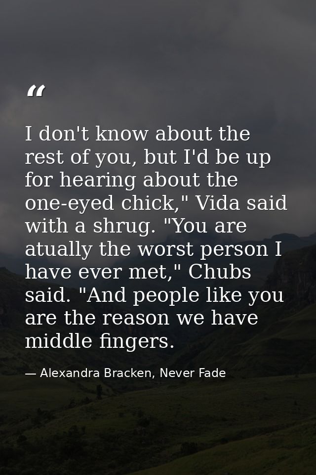 I don't know about the rest of you, but I'd be up for hearing about the one-eyed chick," Vida said with a shrug. "You ar — Alexandra Bracken, Never Fade