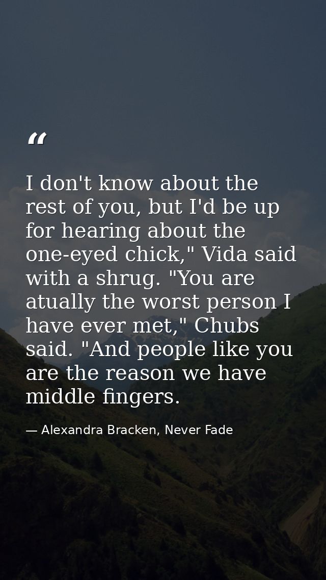 I don't know about the rest of you, but I'd be up for hearing about the one-eyed chick," Vida said with a shrug. "You ar — Alexandra Bracken, Never Fade