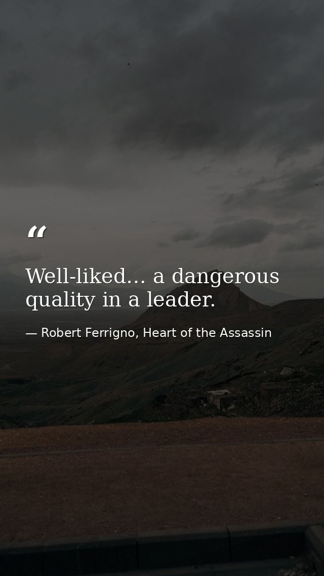 Well-liked… a dangerous quality in a leader. — Robert Ferrigno, Heart of the Assassin