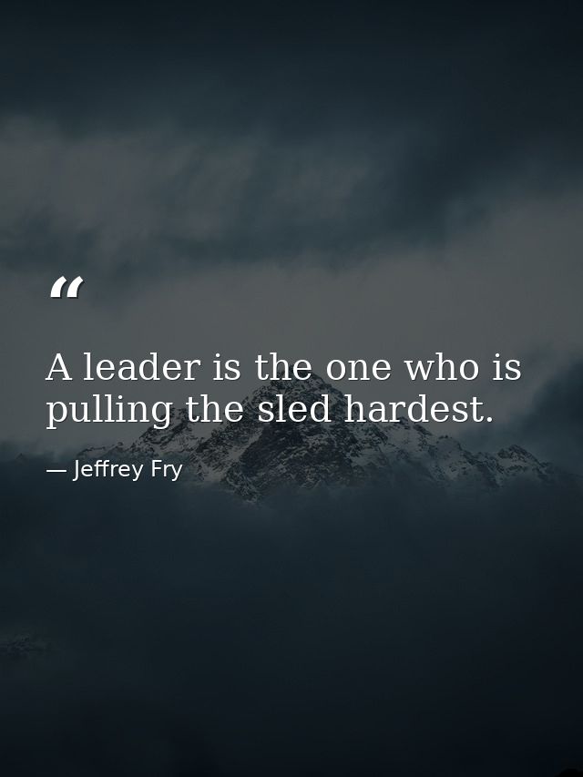 A leader is the one who is pulling the sled hardest. — Jeffrey Fry