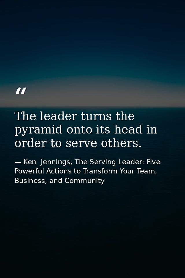 The leader turns the pyramid onto its head in order to serve others. — Ken  Jennings, The Serving Leader: Five Powerful Actions to Transform Your Team, Business, and Community
