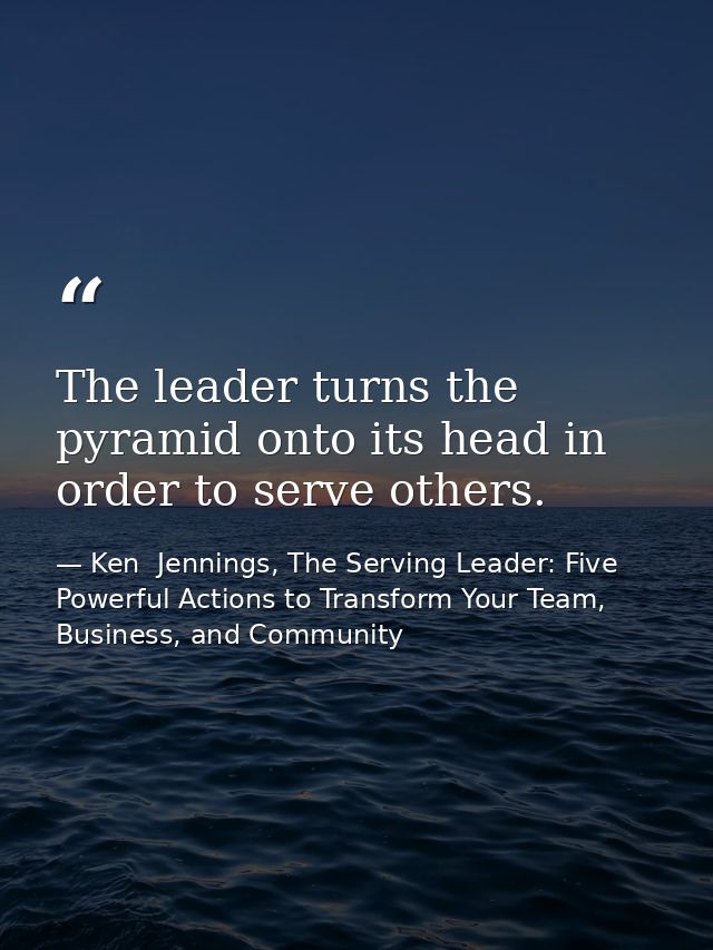 The leader turns the pyramid onto its head in order to serve others. — Ken  Jennings, The Serving Leader: Five Powerful Actions to Transform Your Team, Business, and Community