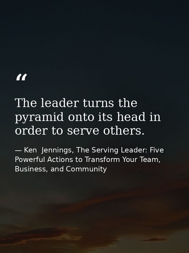 The leader turns the pyramid onto its head in order to serve others. — Ken  Jennings, The Serving Leader: Five Powerful Actions to Transform Your Team, Business, and Community