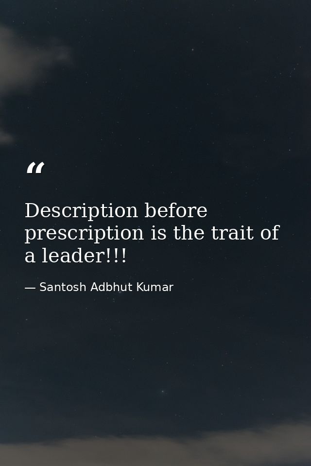 Description before prescription is the trait of a leader!!! — Santosh Adbhut Kumar