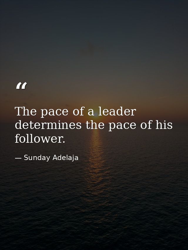 The pace of a leader determines the pace of his follower. — Sunday Adelaja