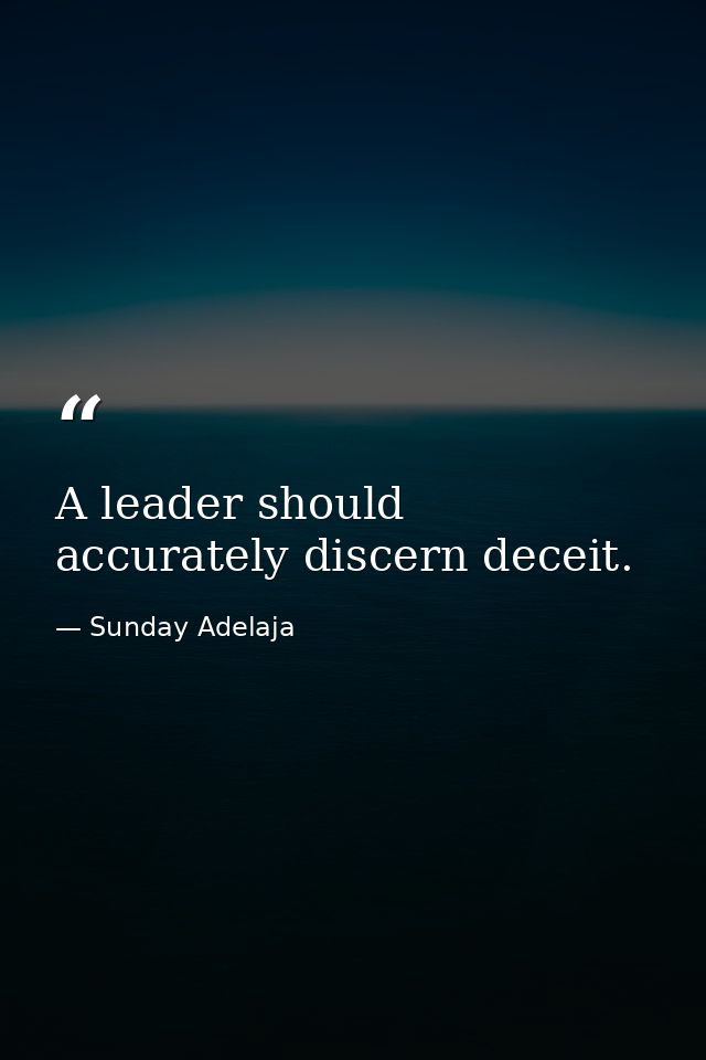 A leader should accurately discern deceit. — Sunday Adelaja