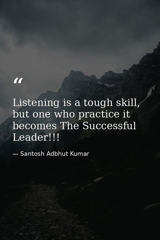 Listening is a tough skill, but one who practice it becomes The Successful Leader!!! — Santosh Adbhut Kumar