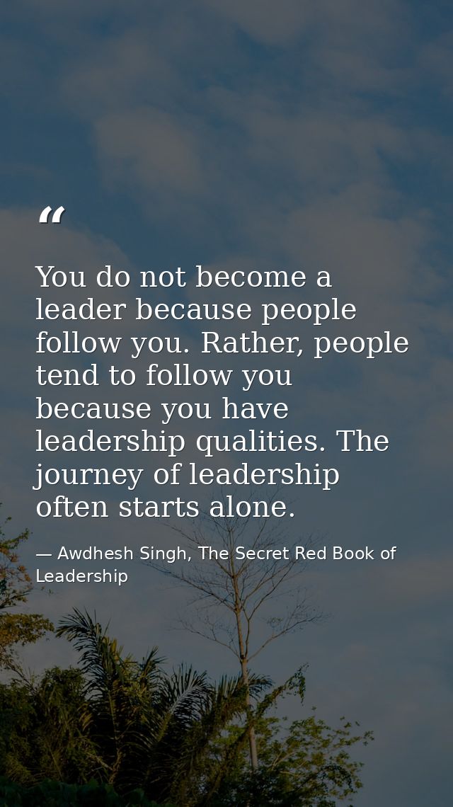 You do not become a leader because people follow you. Rather, people tend to follow you because you have leadership qual — Awdhesh Singh, The Secret Red Book of Leadership