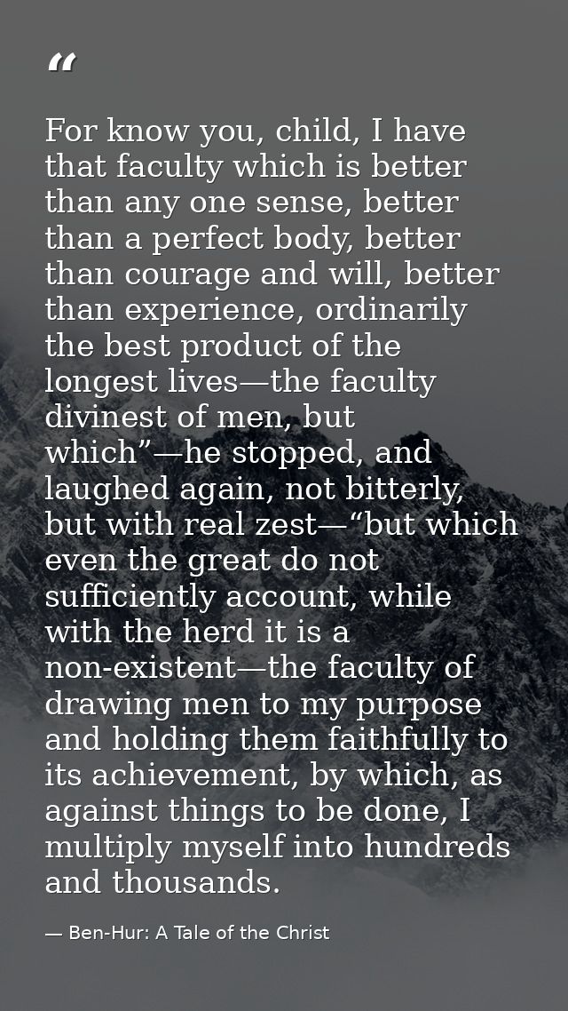 For know you, child, I have that faculty which is better than any one sense, better than a perfect body, better than cou — Ben-Hur: A Tale of the Christ