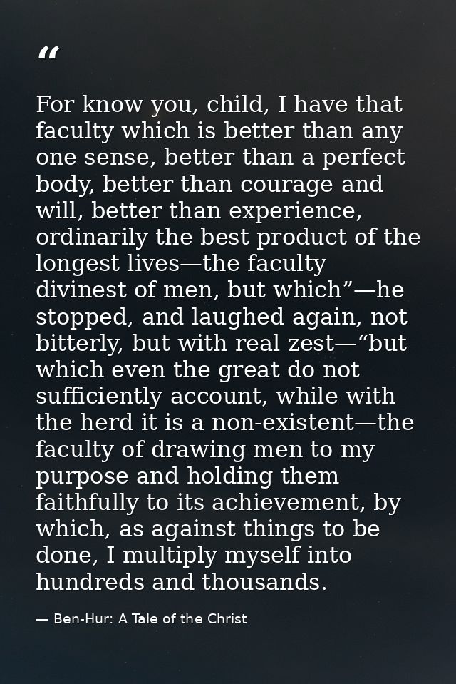 For know you, child, I have that faculty which is better than any one sense, better than a perfect body, better than cou — Ben-Hur: A Tale of the Christ
