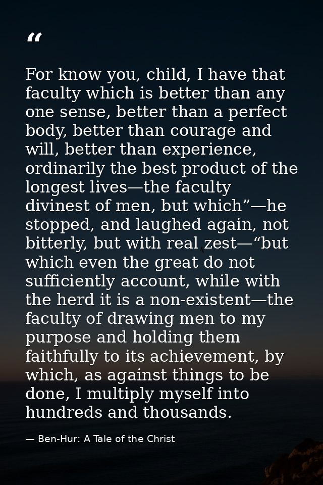 For know you, child, I have that faculty which is better than any one sense, better than a perfect body, better than cou — Ben-Hur: A Tale of the Christ