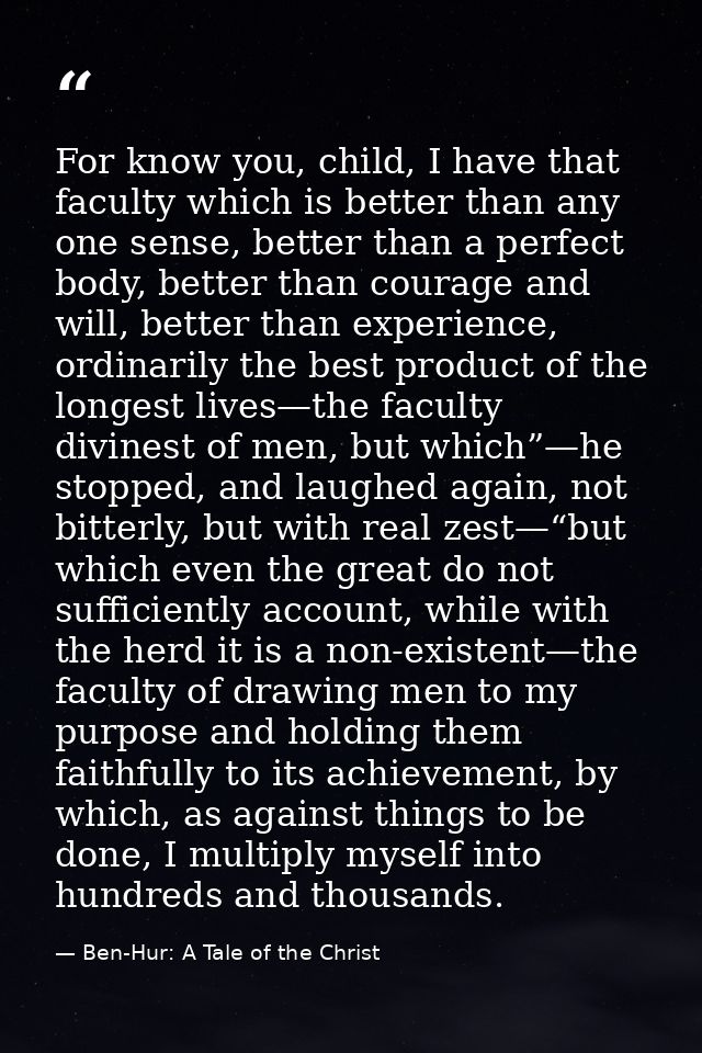 For know you, child, I have that faculty which is better than any one sense, better than a perfect body, better than cou — Ben-Hur: A Tale of the Christ