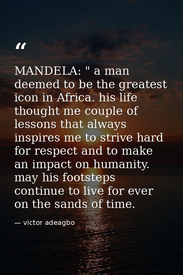 MANDELA: " a man deemed to be the greatest icon in Africa. his life thought me couple of lessons that always inspires me — victor adeagbo