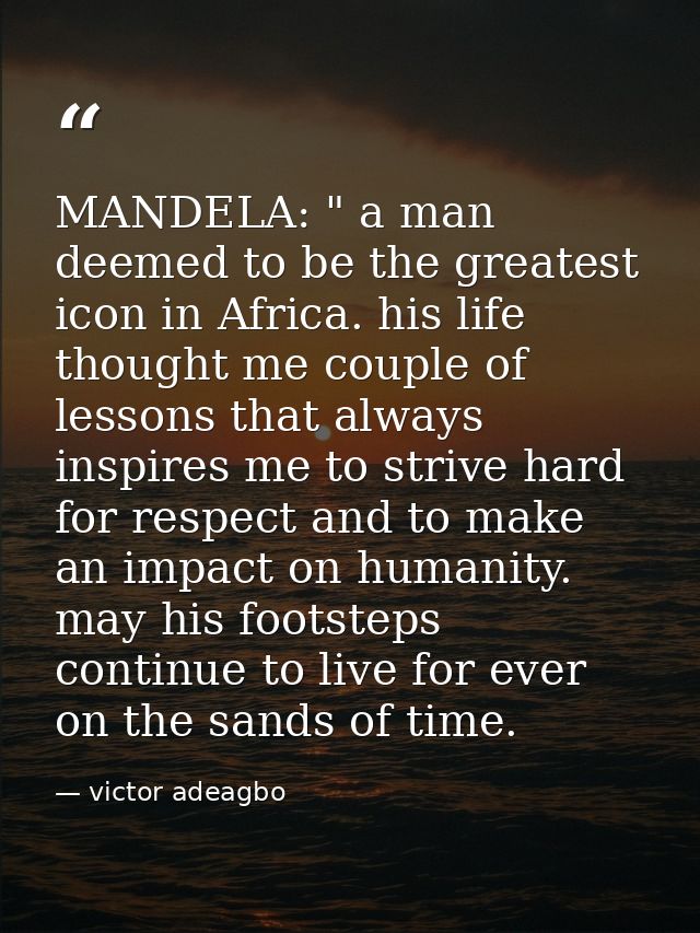 MANDELA: " a man deemed to be the greatest icon in Africa. his life thought me couple of lessons that always inspires me — victor adeagbo