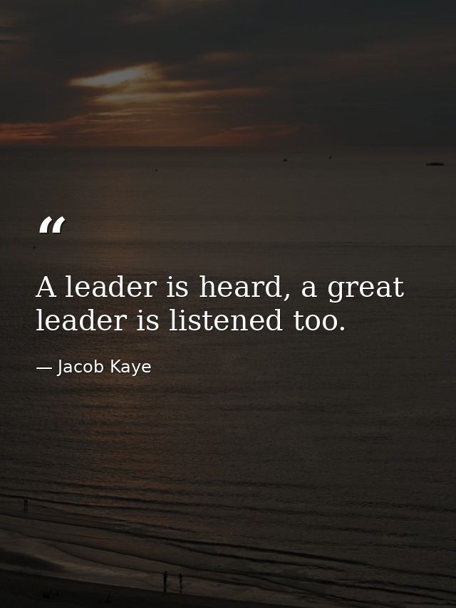 A leader is heard, a great leader is listened too. — Jacob Kaye