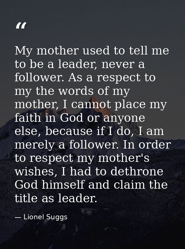 My mother used to tell me to be a leader, never a follower. As a respect to my the words of my mother, I cannot place my — Lionel Suggs