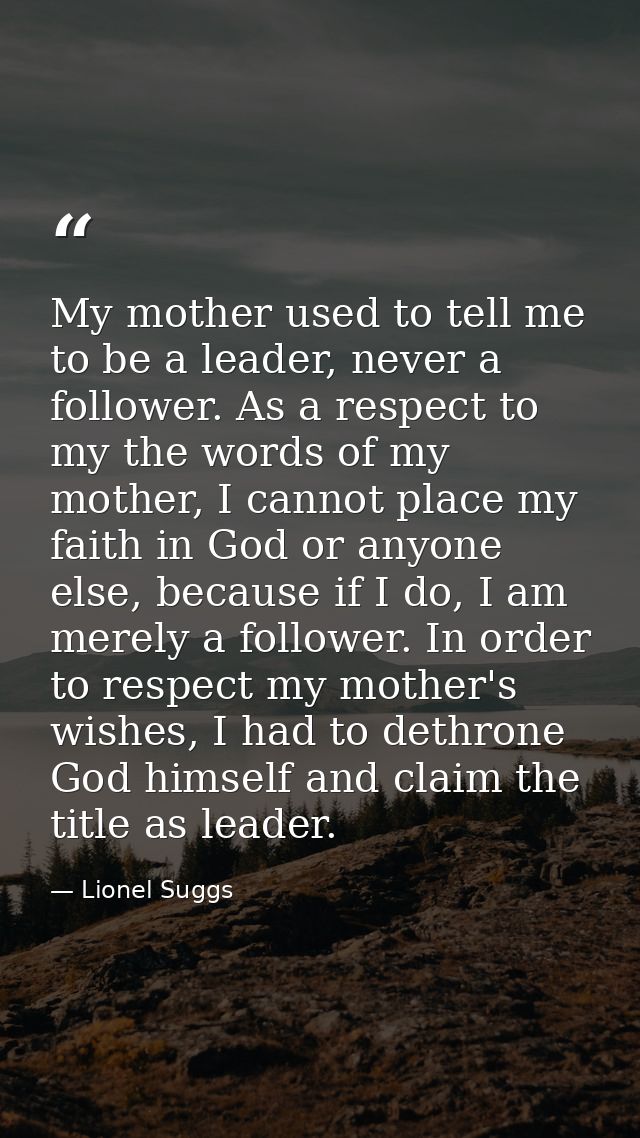 My mother used to tell me to be a leader, never a follower. As a respect to my the words of my mother, I cannot place my — Lionel Suggs