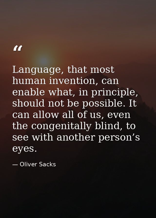 Language, that most human invention, can enable what, in principle, should not be possible. It can allow all of us, even — Oliver Sacks