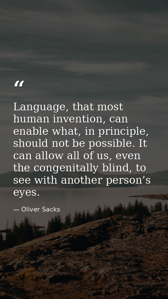 Language, that most human invention, can enable what, in principle, should not be possible. It can allow all of us, even — Oliver Sacks