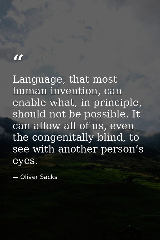 Language, that most human invention, can enable what, in principle, should not be possible. It can allow all of us, even — Oliver Sacks