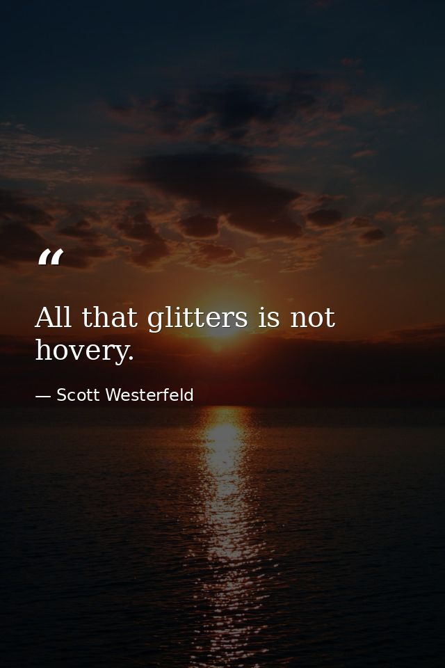 All that glitters is not hovery. — Scott Westerfeld