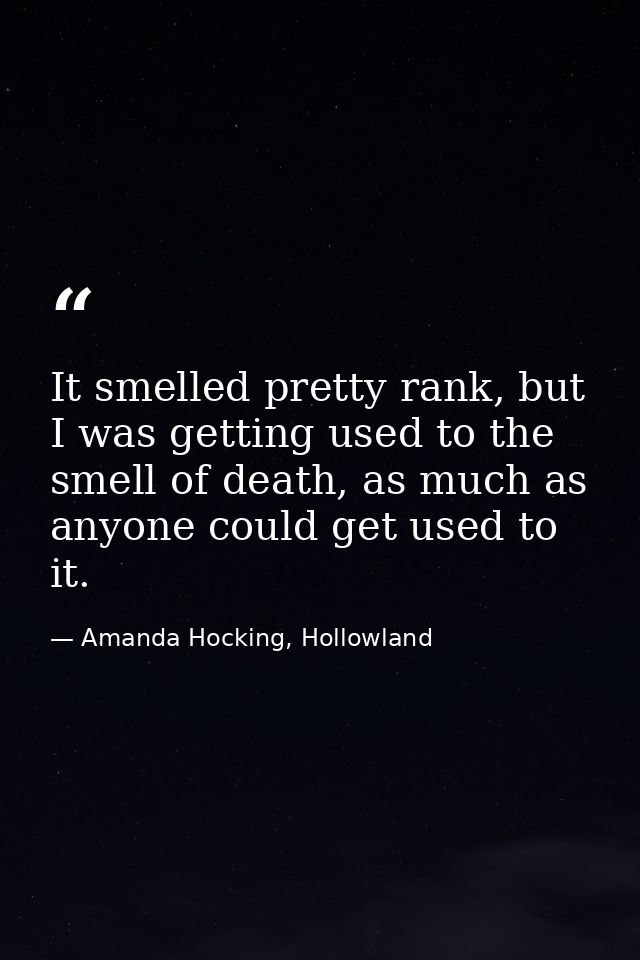 It smelled pretty rank, but I was getting used to the smell of death, as much as anyone could get used to it. — Amanda Hocking, Hollowland