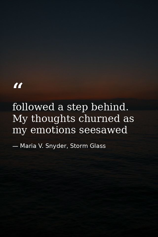 followed a step behind. My thoughts churned as my emotions seesawed — Maria V. Snyder, Storm Glass
