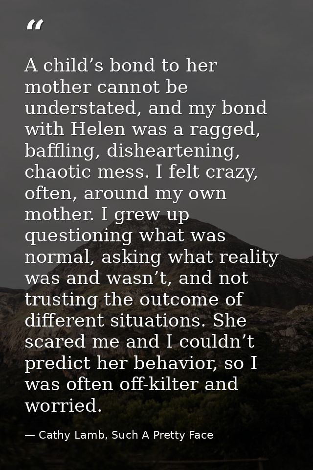 A child’s bond to her mother cannot be understated, and my bond with Helen was a ragged, baffling, disheartening, chaoti — Cathy Lamb, Such A Pretty Face