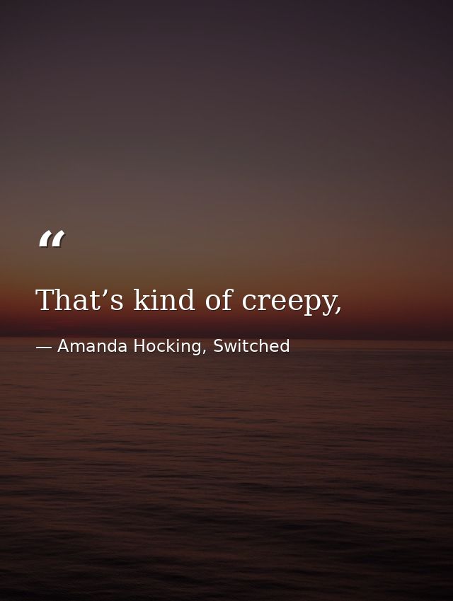 That’s kind of creepy, — Amanda Hocking, Switched