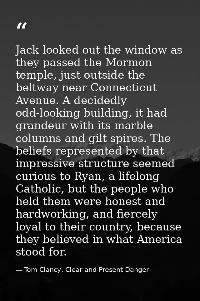 Jack looked out the window as they passed the Mormon temple, just outside the beltway near Connecticut Avenue. A decided — Tom Clancy, Clear and Present Danger