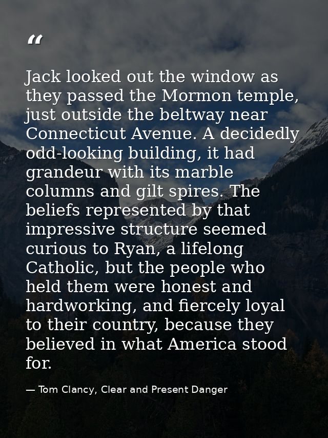 Jack looked out the window as they passed the Mormon temple, just outside the beltway near Connecticut Avenue. A decided — Tom Clancy, Clear and Present Danger