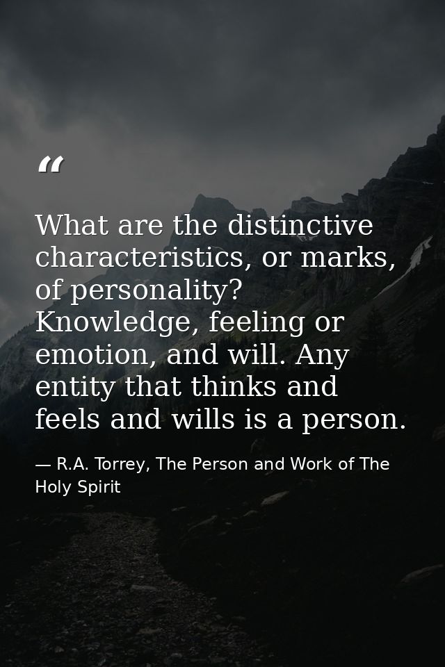 What are the distinctive characteristics, or marks, of personality? Knowledge, feeling or emotion, and will. Any entity  — R.A. Torrey, The Person and Work of The Holy Spirit