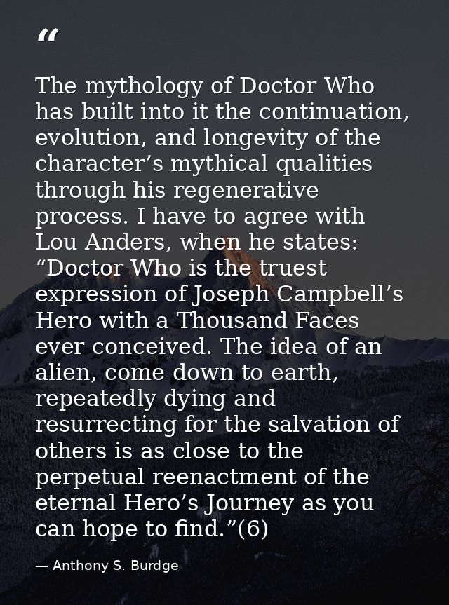 The mythology of Doctor Who has built into it the continuation, evolution, and longevity of the character’s mythical qua — Anthony S. Burdge