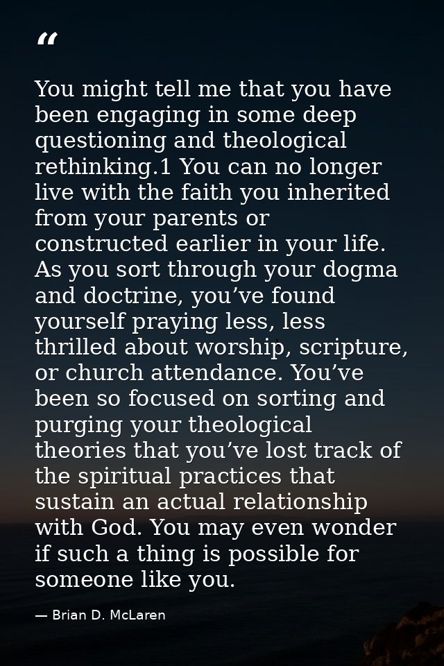 You might tell me that you have been engaging in some deep questioning and theological rethinking.1 You can no longer li — Brian D. McLaren