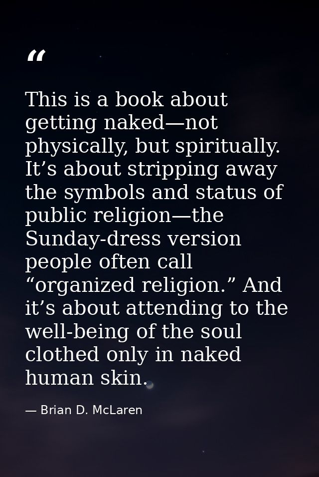 This is a book about getting naked—not physically, but spiritually. It’s about stripping away the symbols and status of  — Brian D. McLaren