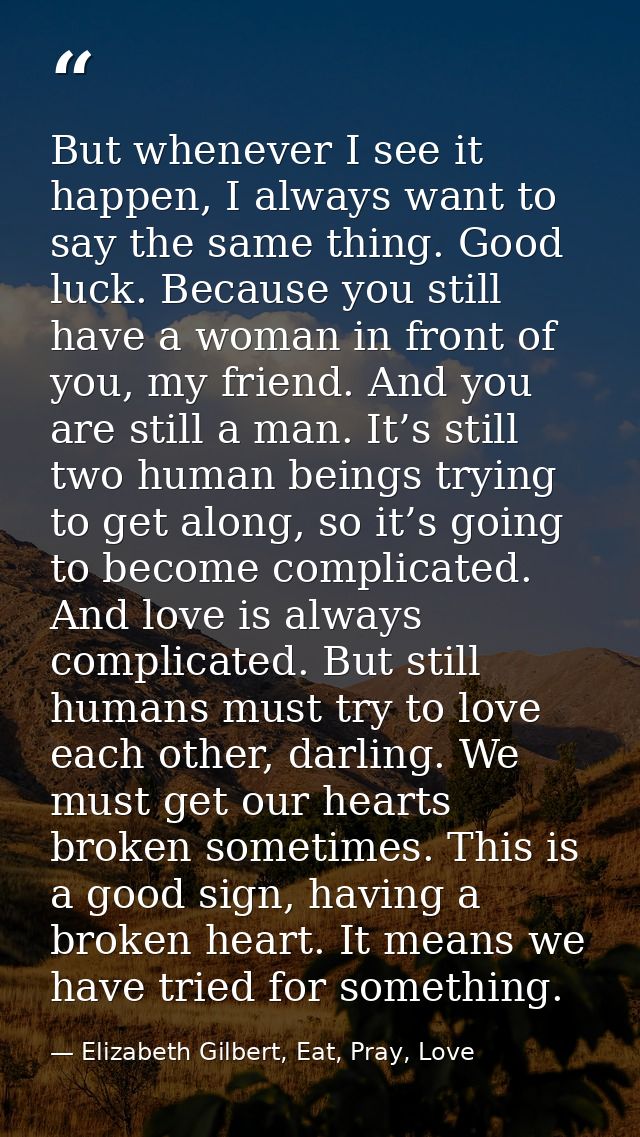 But whenever I see it happen, I always want to say the same thing. Good luck. Because you still have a woman in front of — Elizabeth Gilbert, Eat, Pray, Love