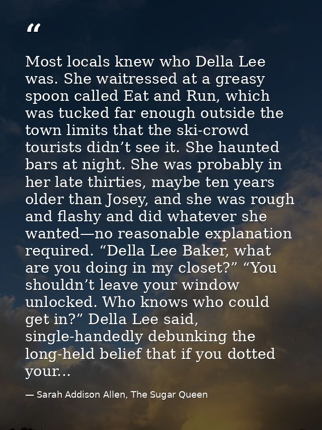Most locals knew who Della Lee was. She waitressed at a greasy spoon called Eat and Run, which was tucked far enough out — Sarah Addison Allen, The Sugar Queen