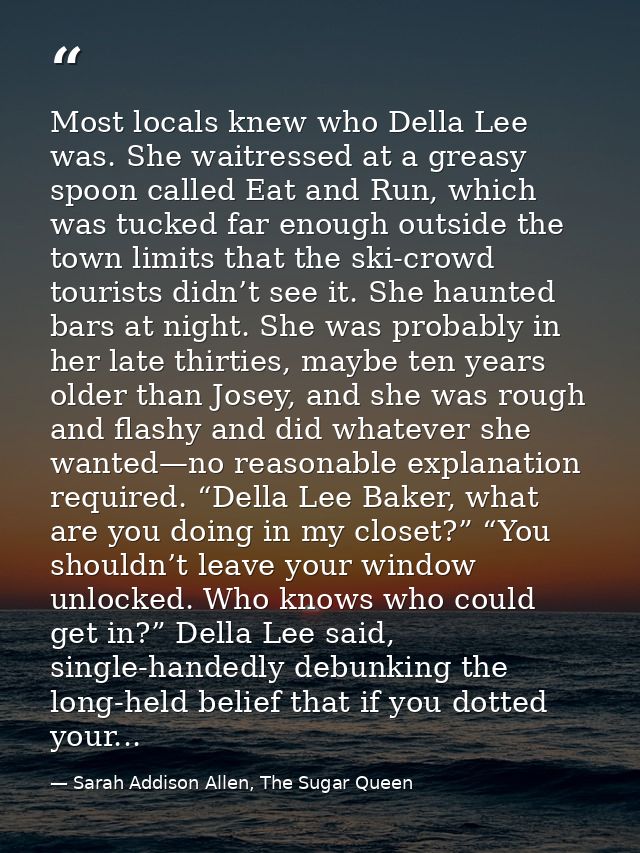 Most locals knew who Della Lee was. She waitressed at a greasy spoon called Eat and Run, which was tucked far enough out — Sarah Addison Allen, The Sugar Queen