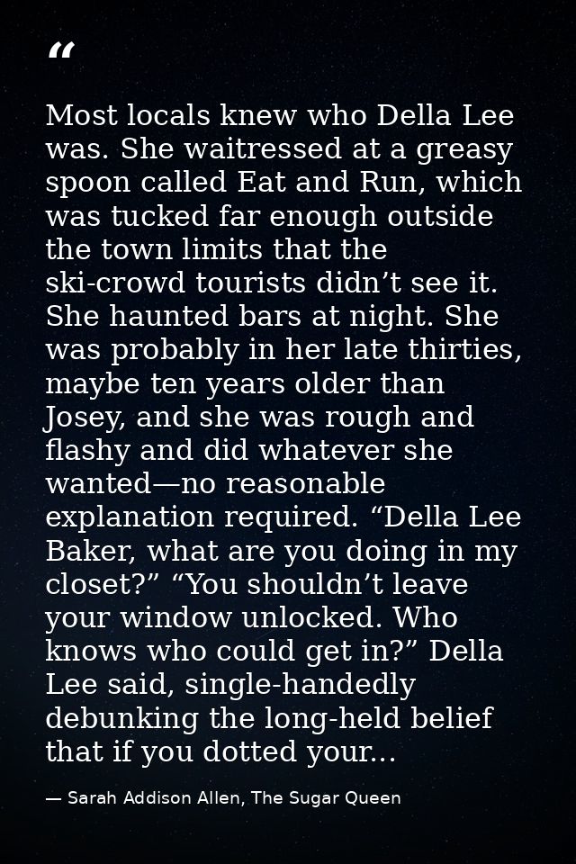 Most locals knew who Della Lee was. She waitressed at a greasy spoon called Eat and Run, which was tucked far enough out — Sarah Addison Allen, The Sugar Queen